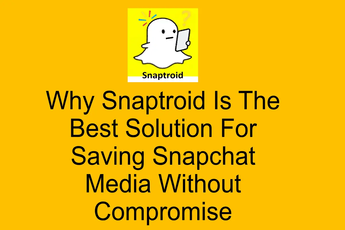 Why Snaptroid is the Best Solution for Saving Snapchat Media Without Compromise?
